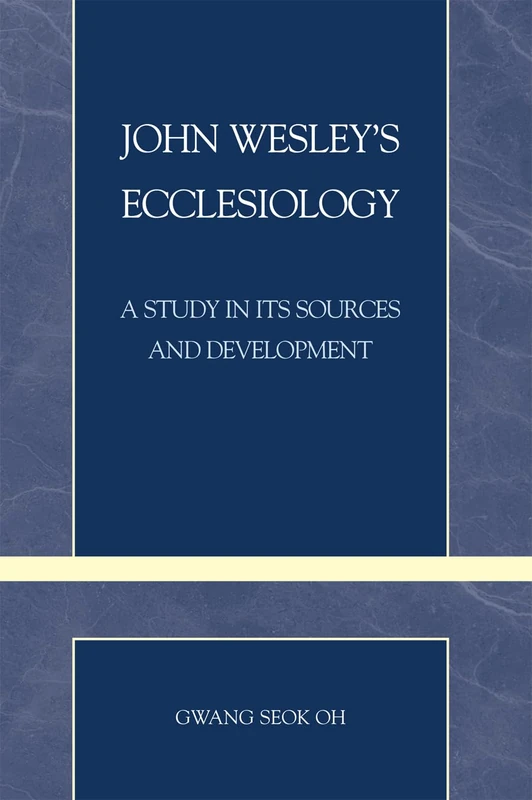 John Wesley's Ecclesiology: A Study in Its Sources and Development (Revitalization: Explorations in World Christian Movements; Pietist and Wesleyan Studies): 27