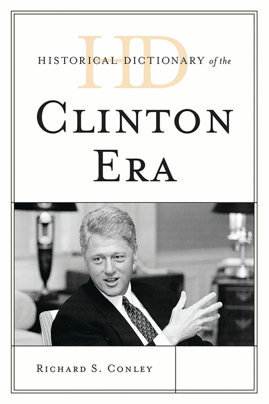 Historical Dictionary of the Clinton Era (Historical Dictionaries of U.S. Politics and Political Eras)