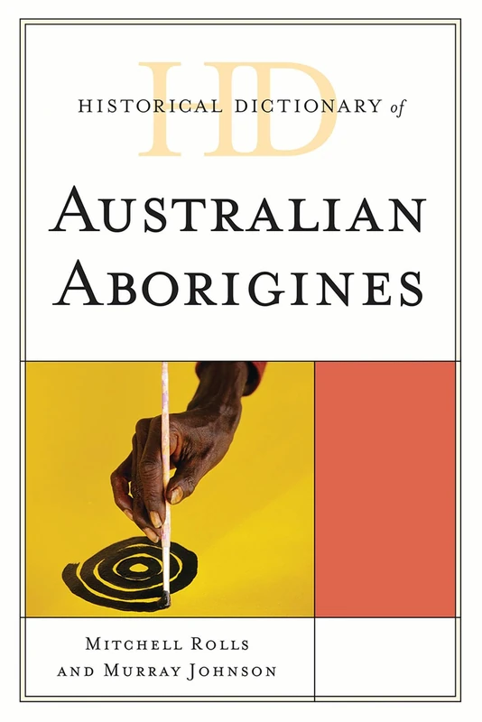 Historical Dictionary of Australian Aboriginals (Historical Dictionaries of People and Cultures): Volume 11