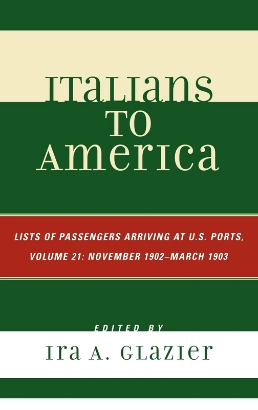Italians to America, November 1902 - March 1903: Lists of Passengers Arriving at U.S. Ports: List of Passengers Arriving at U.S. Ports: November 1902 - March 1903 v. 21