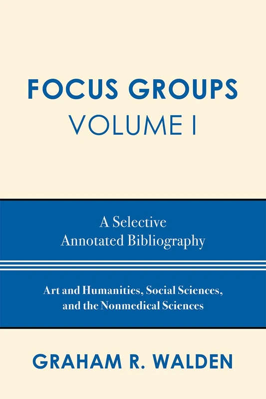 Focus Groups: A Selective Annotated Bibliography (Volume I): 1