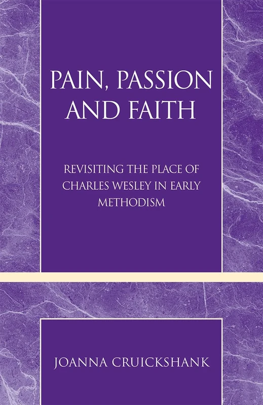 Pain, Passion and Faith: Revisiting the Place of Charles Wesley in Early Methodism (Pietist and Wesleyan Studies): 31