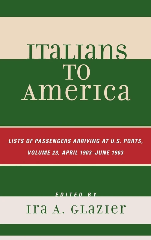 Italians to America: Volume 23 April 1903 - June 1903: List of Passengers Arriving at U.S. Ports