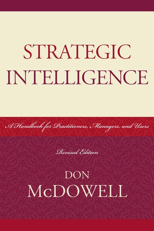 Strategic Intelligence: A Handbook for Practitioners, Managers, and Users (Scarecrow Professional Intelligence Education): 5 (Security and Professional Intelligence Education Series)