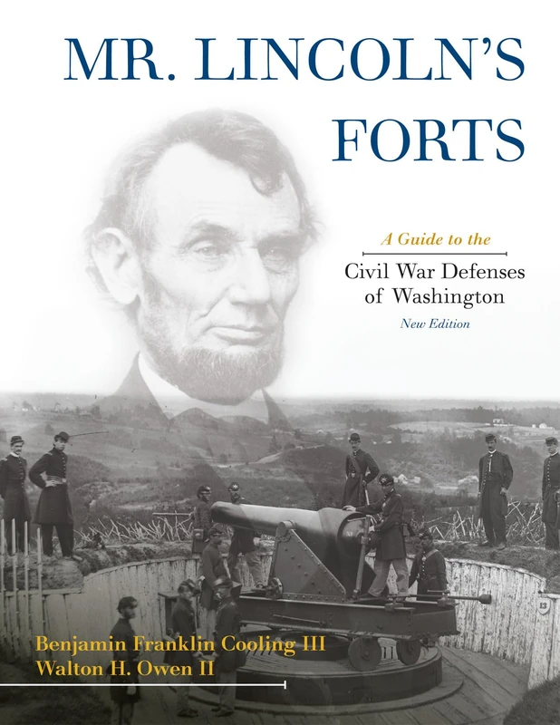 Mr. Lincoln's Forts: A Guide to the Civil War Defenses of Washington (Revised)