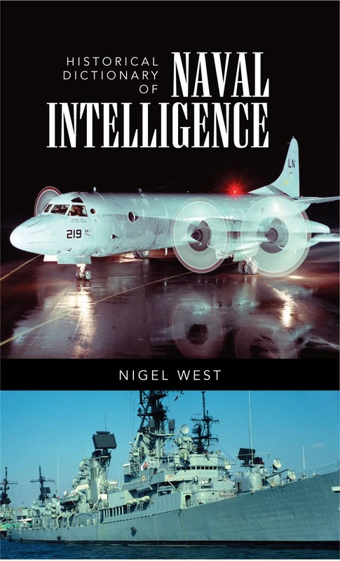 Historical Dictionary of Naval Intelligence (Historical Dictionaries of Intelligence and Counterintelligence): Volume 13
