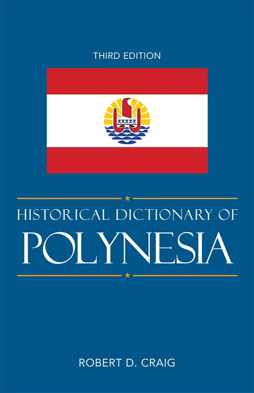 Historical Dictionary of Polynesia (Historical Dictionaries of Asia, Oceania, and the Middle East): Volume 76