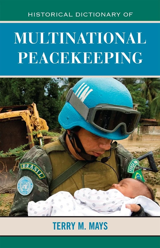 Historical Dictionary of Multinational Peacekeeping (Historical Dictionaries of International Organizations): Volume 29