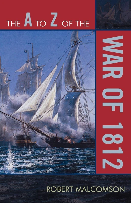 The A to Z of the War of 1812 (The A to Z Guide Series): 55