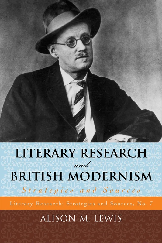 Literary Research and British Modernism: Strategies and Sources (Literary Research: Strategies and Sources): 7