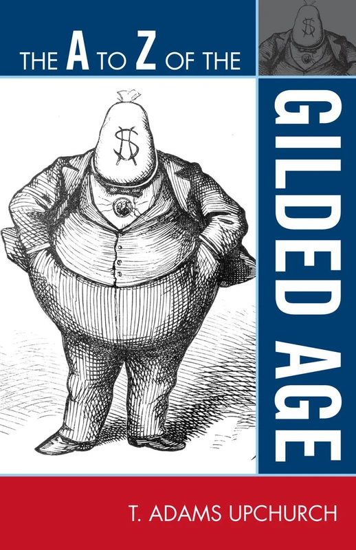 The A to Z of the Gilded Age: 118 (The A to Z Guide Series)