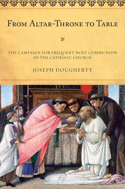From Altar-Throne to Table: The Campaign for Frequent Holy Communion in the Catholic Church (ATLA Monograph): 50 (ATLA Monograph Series)