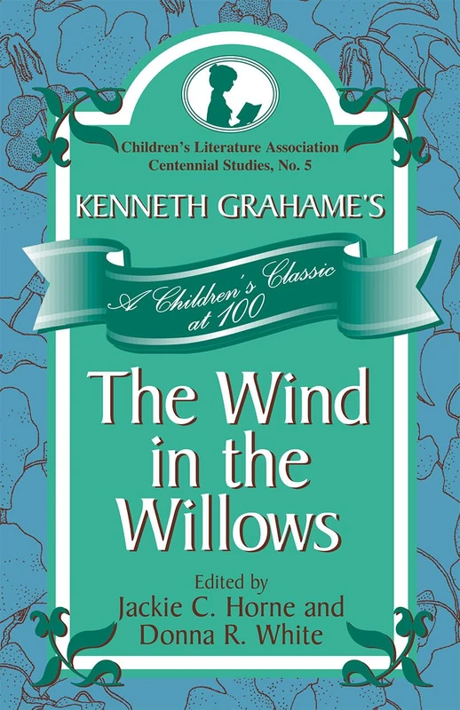 Kenneth Grahame's the Wind in the Willows: A Children's Classic at 100 (Children's Literature Association Centennial Studies): 5