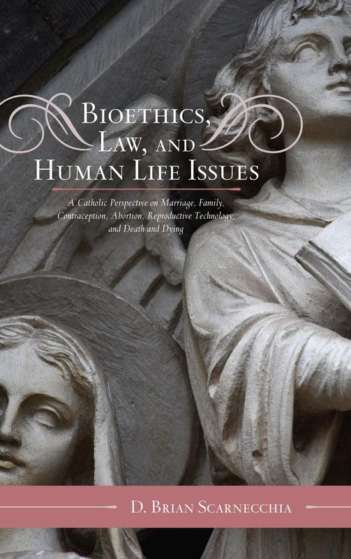 Bioethics, Law, and Human Life Issues: A Catholic Perspective on Marriage, Family, Contraception, Abortion, Reproductive Technology, and Death and Dying (Catholic Social Thought): 2