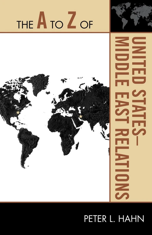 The A to Z of United States-Middle East Relations: 131 (The A to Z Guide Series)