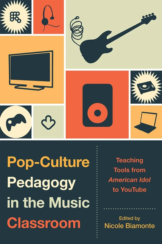 Pop-Culture Pedagogy in the Music Classroom: Teaching Tools from American Idol to YouTube