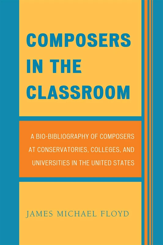 Composers in the Classroom: A Bio-bibliography of Composers at Conservatories, Colleges, and Universities in the United States