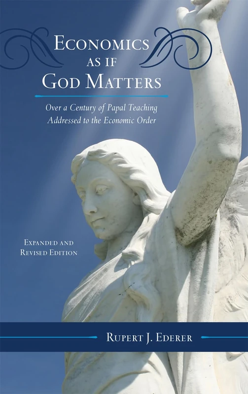 Economics as if God Matters: Over a Century of Papal Teaching Addressed to the Economic Order, Expanded and Revised Edition: 4 (Catholic Social Thought)