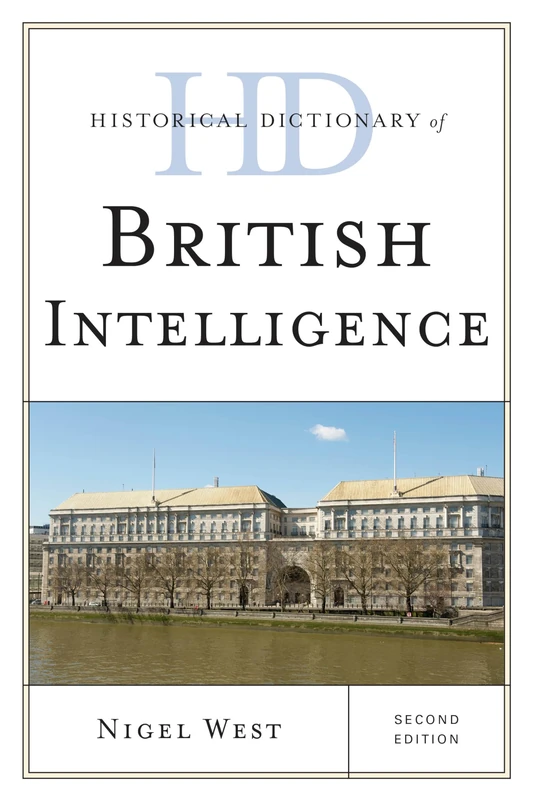 Historical Dictionary of British Intelligence (Historical Dictionaries of Intelligence and Counterintelligence): 0