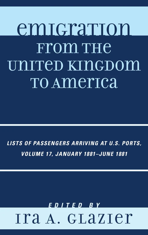 Emigration from the United Kingdom to America: Lists of Passengers Arriving at U.S. Ports, January 1881 - June 1881: 17