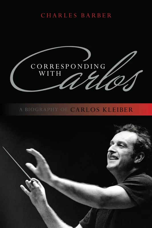Corresponding with Carlos: A Biography of Carlos Kleiber