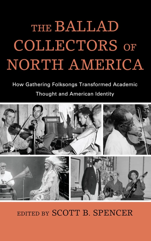 The Ballad Collectors of North America: How Gathering Folksongs Transformed Academic Thought and American Identity (American Folk Music and Musicians Series): 15