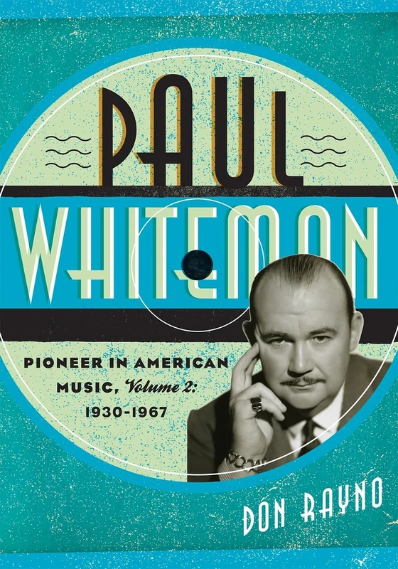Paul Whiteman: Pioneer in American Music, 1930-1967: 2 (Studies in Jazz): Volume 2: 70