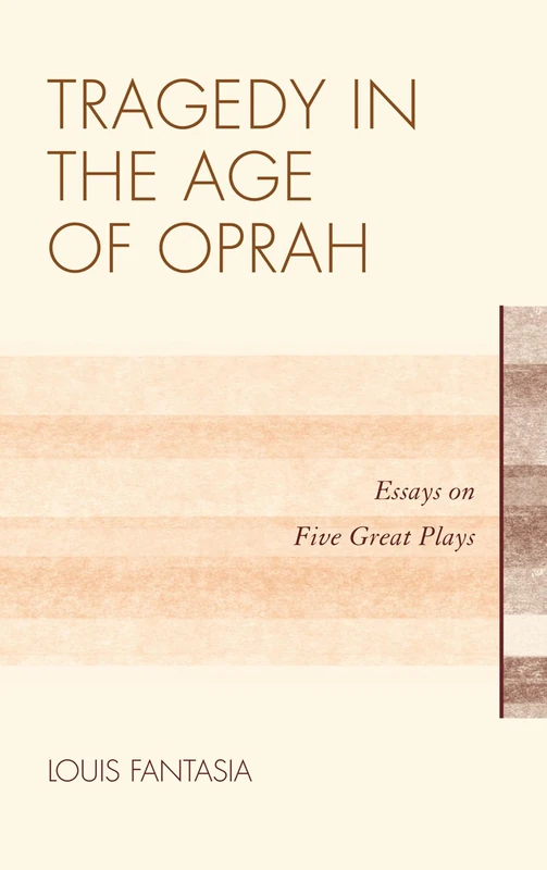 Tragedy in the Age of Oprah: Essays on Five Great Plays