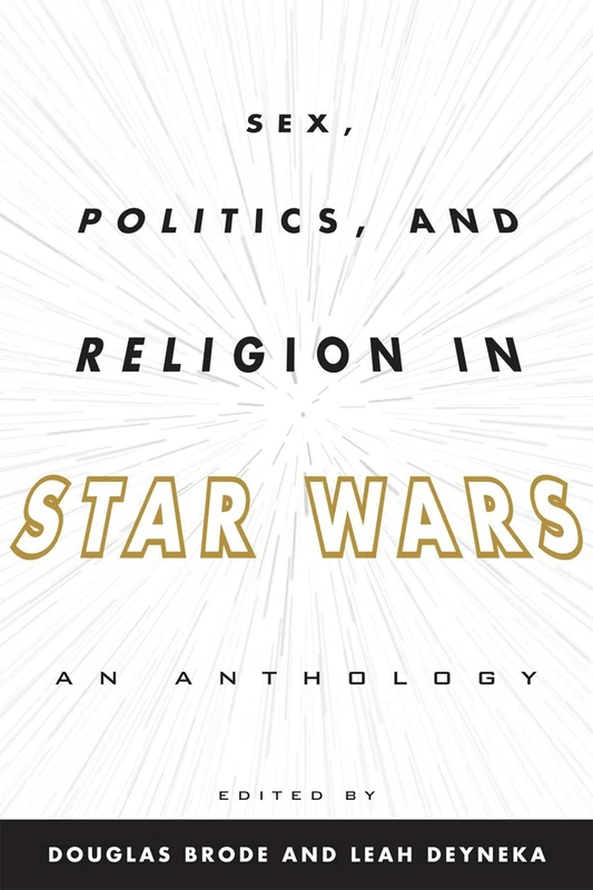 Sex, Politics, and Religion in Star Wars: An Anthology