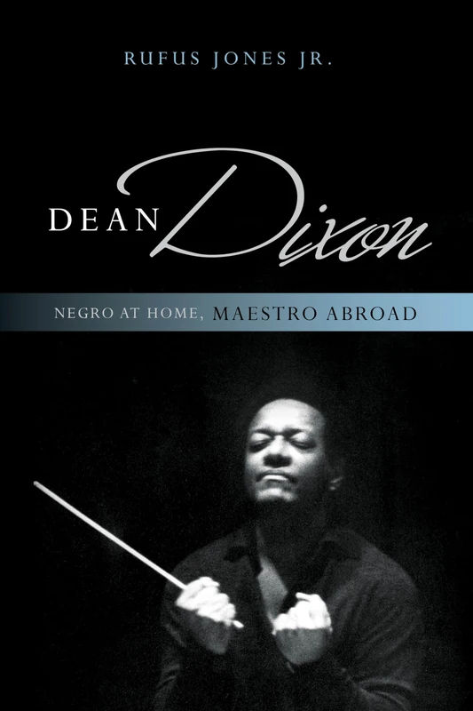 Dean Dixon: Negro at Home, Maestro Abroad (African American Cultural Theory and Heritage)