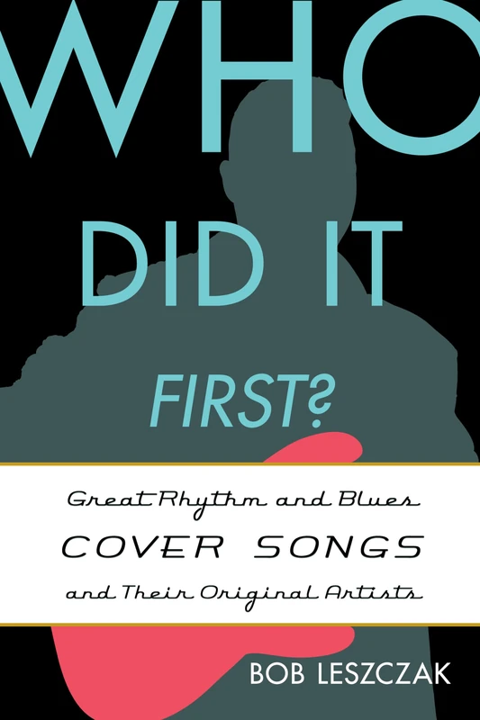Who Did it First?: Great Rhythm and Blues Cover Songs and Their Original Artists
