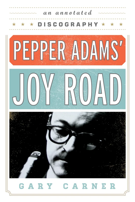 Pepper Adams' Joy Road: An Annotated Discography: 69 (Studies in Jazz) - Image 1