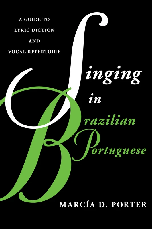 Singing in Brazilian Portuguese: A Guide to Lyric Diction and Vocal Repertoire