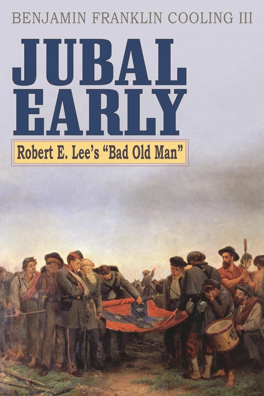 Jubal Early: Robert E. Lee's Bad Old Man