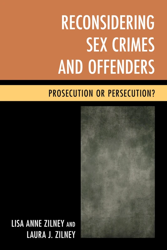 Reconsidering Sex Crimes and Offenders: Prosecution Or Persecution?