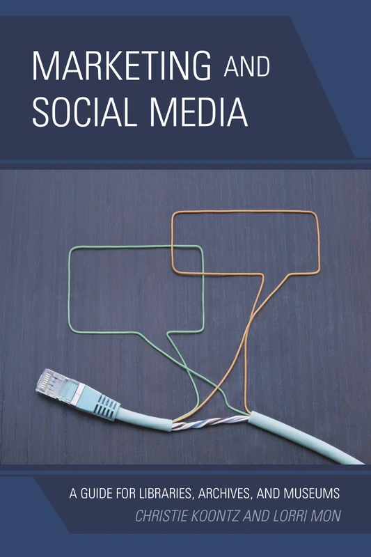 Marketing and Social Media: A Guide for Libraries, Archives, and Museums