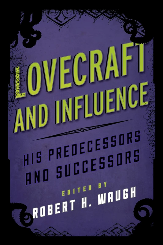 Lovecraft and Influence: His Predecessors and Successors (Studies in Supernatural Literature)