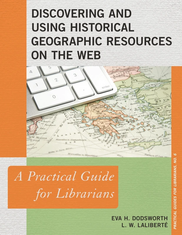 Discovering and Using Historical Geographic Resources on the Web: A Practical Guide for Librarians (Practical Guides for Librarians): 6