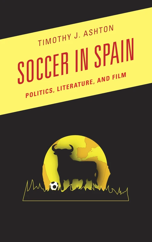 Soccer in Spain: Politics, Literature, and Film (Scarecrow Soccer Series)