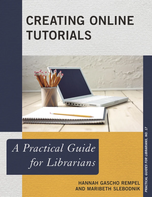 Creating Online Tutorials: A Practical Guide for Librarians (The Practical Guides for Librarians Series)