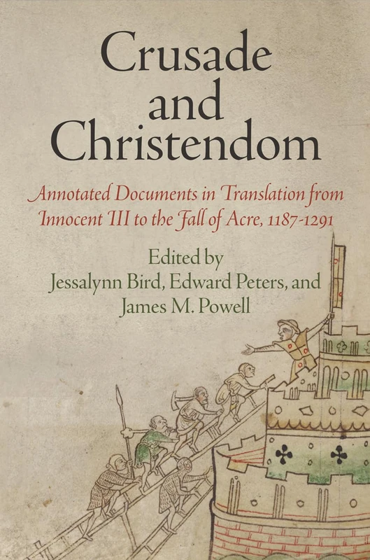 Crusade and Christendom: Annotated Documents in Translation from Innocent III to the Fall of Acre, 1187-1291 (The Middle Ages Series)