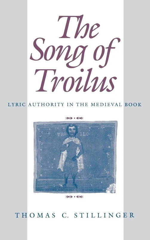 The Song of Troilus: Lyric Authority in the Medieval Book (The Middle Ages Series)