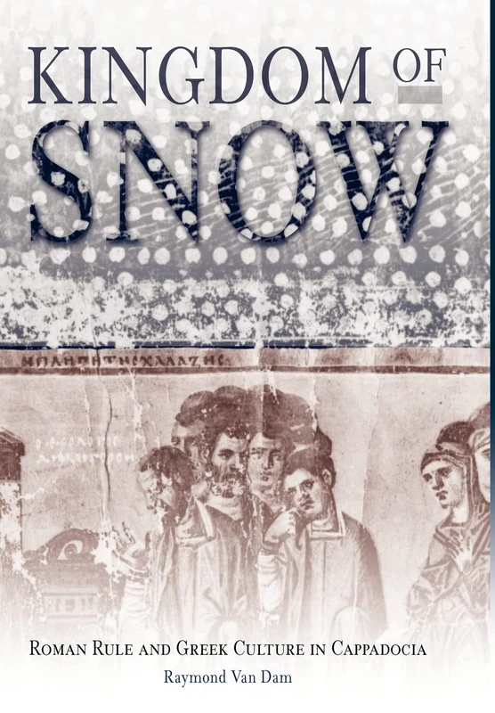 Kingdom of Snow: Roman Rule and Greek Culture in Cappadocia