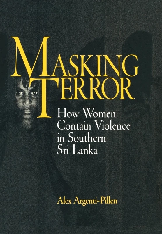 Masking Terror: How Women Contain Violence in Southern Sri Lanka (The Ethnography of Political Violence)