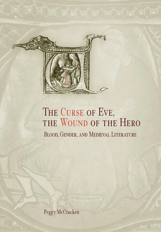 The Curse of Eve, the Wound of the Hero: Blood, Gender, and Medieval Literature (The Middle Ages Series)