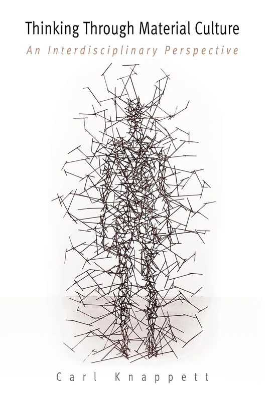 Thinking Through Material Culture: An Interdisciplinary Perspective (Archaeology, Culture, and Society)