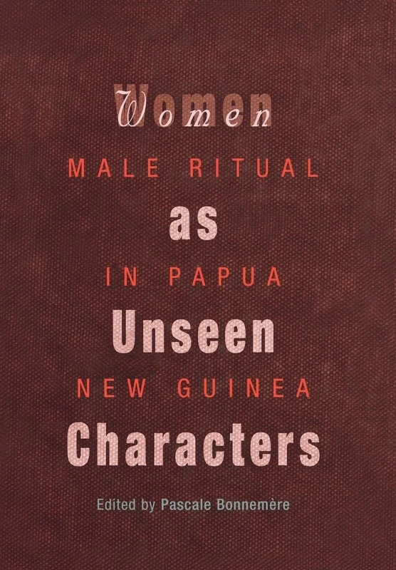 Women as Unseen Characters: Male Ritual in Papua New Guinea (Social Anthropology in Oceania)