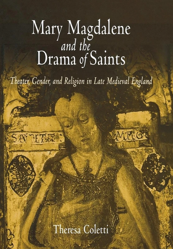 Mary Magdalene and the Drama of Saints: Theater, Gender, and Religion in Late Medieval England (The Middle Ages Series)