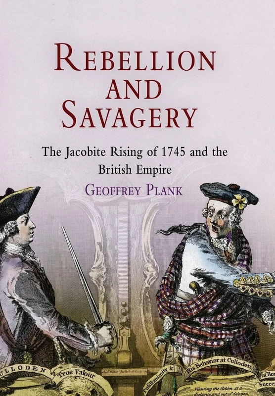 Rebellion and Savagery: The Jacobite Rising of 1745 and the British Empire (Early American Studies)