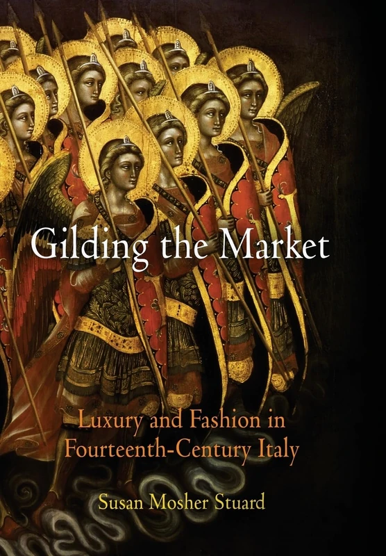 Gilding the Market: Luxury and Fashion in Fourteenth-Century Italy (The Middle Ages Series)